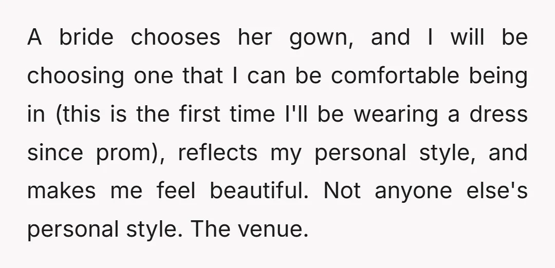 A bride chooses her gown, and I will be choosing one that I can be comfortable being in (this is the first time I'll be wearing a dress since prom),...