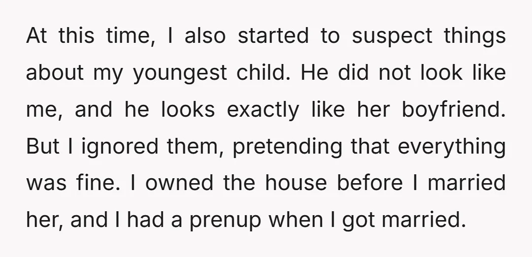 At this time, I also started to suspect things about my youngest child. He did not look like me, and he looks exactly like her boyfriend. But I ignored them,...