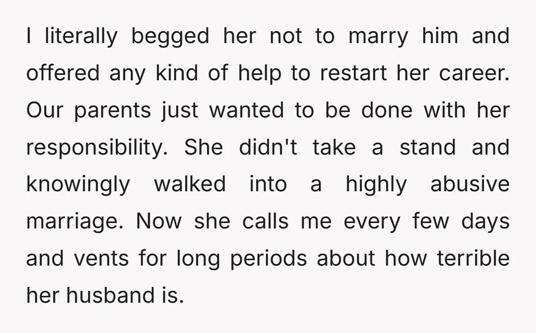 I literally begged her not to marry him and offered any kind of help to restart her career. Our parents just wanted to be done with her responsibility. She didn't...
