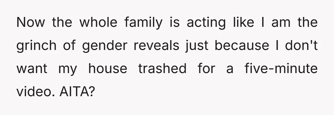 Now the whole family is acting like I am the grinch of gender reveals just because I don't want my house trashed for a five-minute video. AITA?