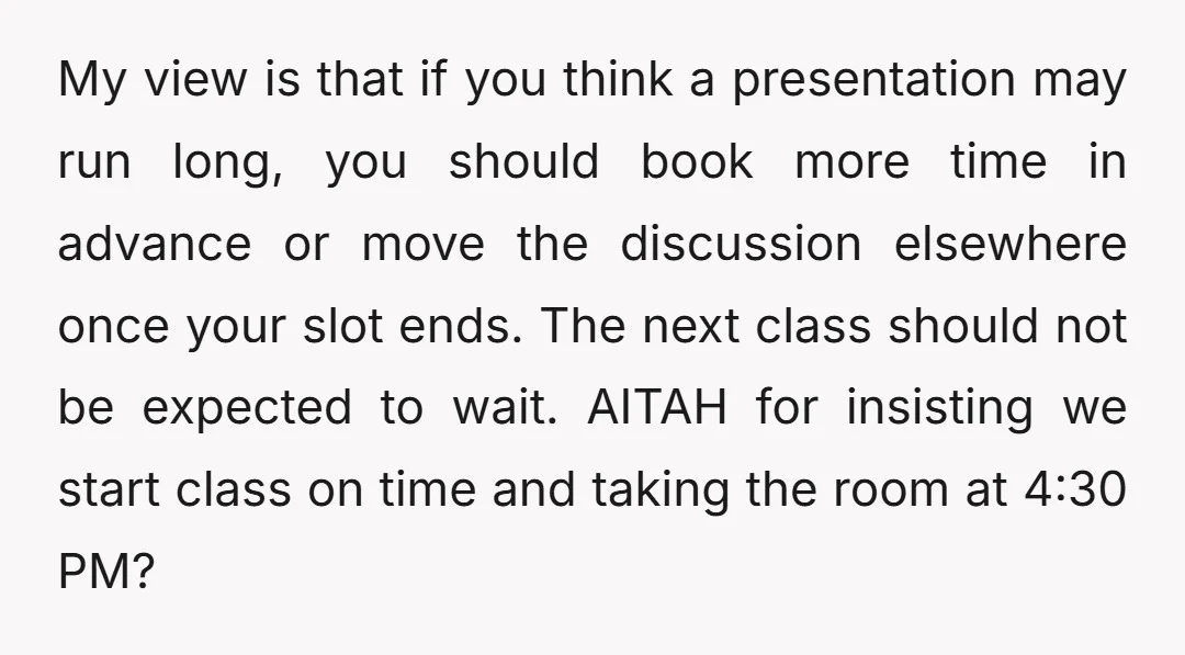 My view is that if you think a presentation may run long, you should book more time in advance or move the discussion elsewhere once your slot ends. The next...