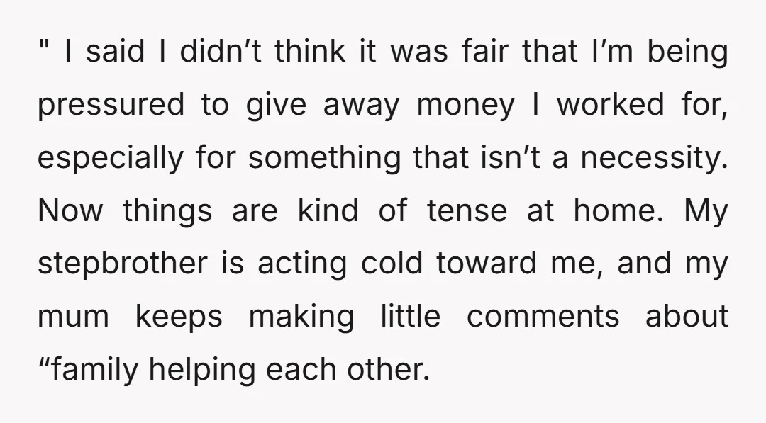 " I said I didn’t think it was fair that I’m being pressured to give away money I worked for, especially for something that isn’t a necessity. Now things are...