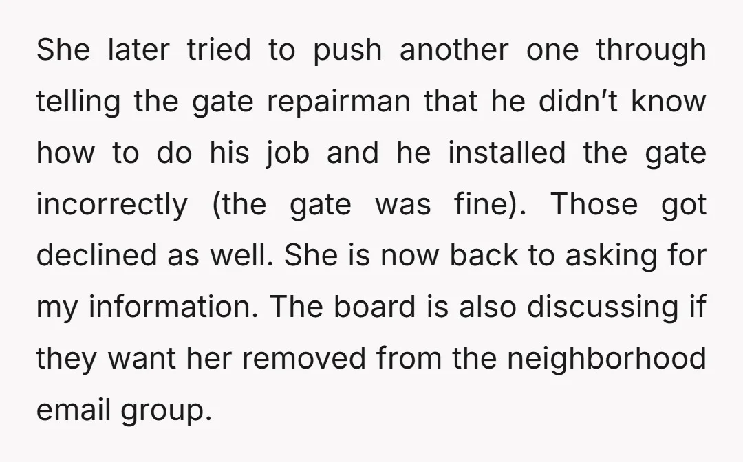 She later tried to push another one through telling the gate repairman that he didn’t know how to do his job and he installed the gate incorrectly (the gate was...