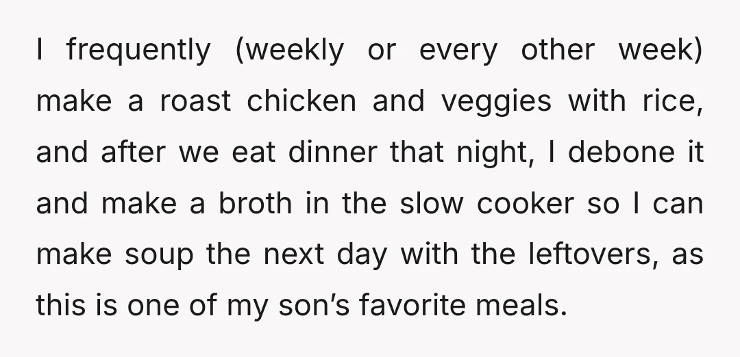 I frequently (weekly or every other week) make a roast chicken and veggies with rice, and after we eat dinner that night, I debone it and make a broth in...