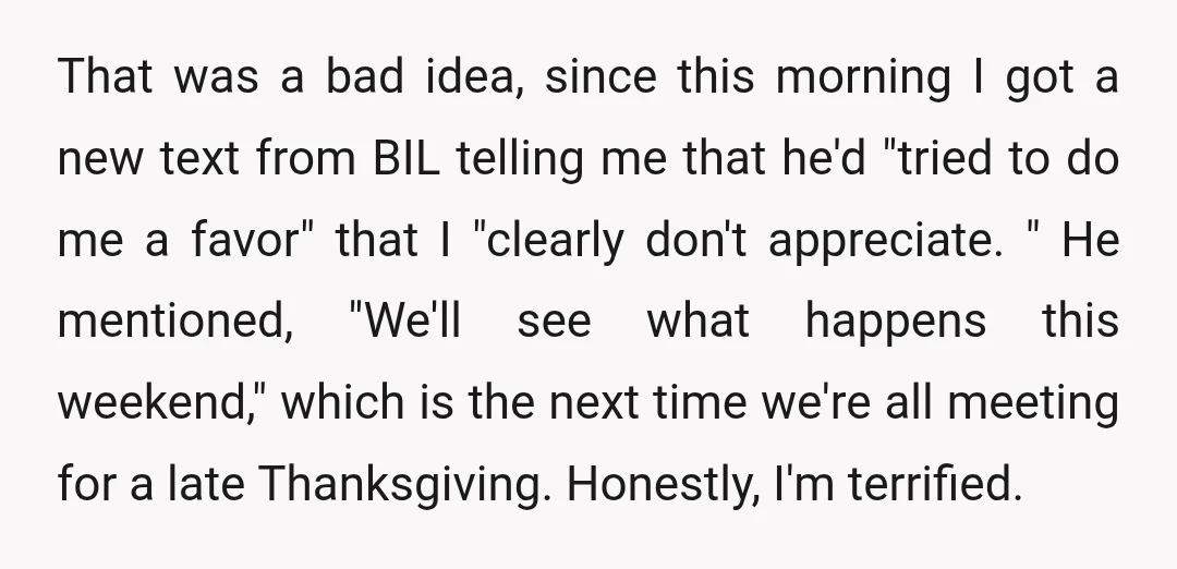 That was a bad idea, since this morning I got a new text from BIL telling me that he'd "tried to do me a favor" that I "clearly don't appreciate....