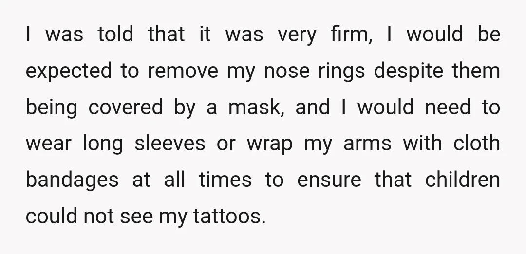 I was told that it was very firm, I would be expected to remove my nose rings despite them being covered by a mask, and I would need to wear...