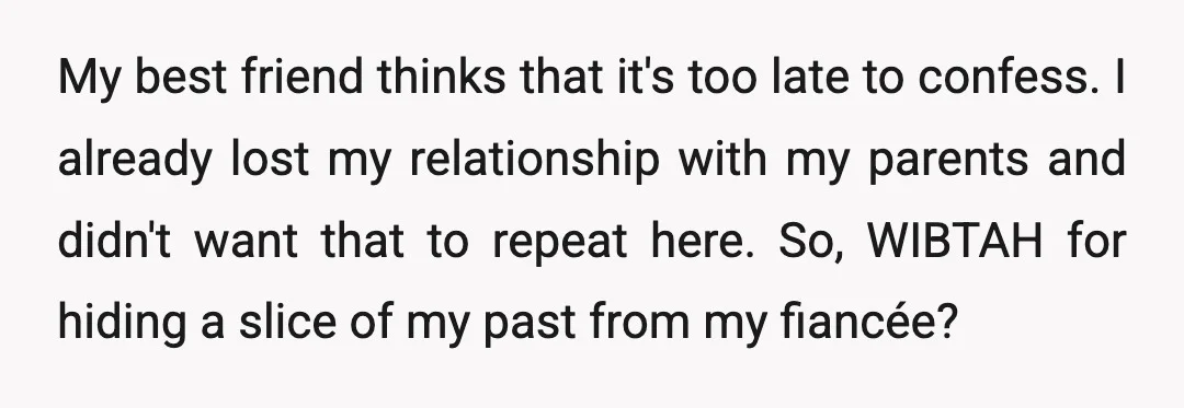 My best friend thinks that it's too late to confess. I already lost my relationship with my parents and didn't want that to repeat here. So, WIBTAH for hiding a...