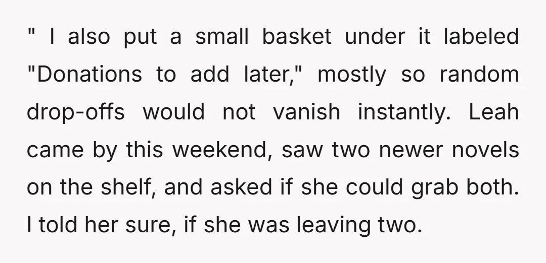 " I also put a small basket under it labeled "Donations to add later," mostly so random drop-offs would not vanish instantly. Leah came by this weekend, saw two newer...