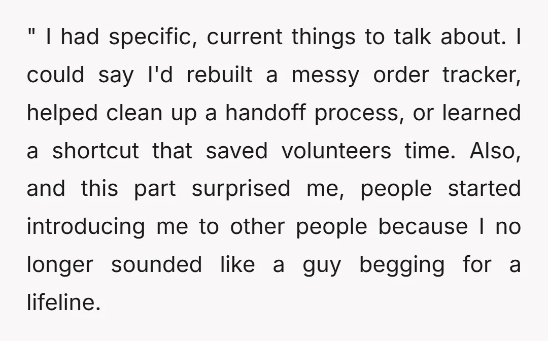 " I had specific, current things to talk about. I could say I'd rebuilt a messy order tracker, helped clean up a handoff process, or learned a shortcut that saved...