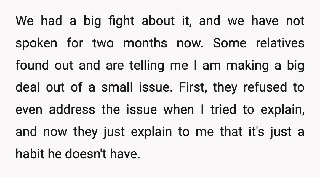We had a big fight about it, and we have not spoken for two months now. Some relatives found out and are telling me I am making a big deal...