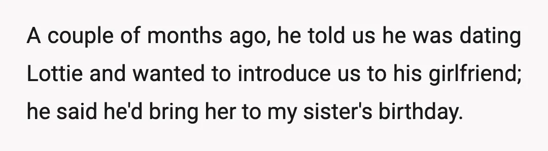 A couple of months ago, he told us he was dating Lottie and wanted to introduce us to his girlfriend; he said he'd bring her to my sister's birthday.