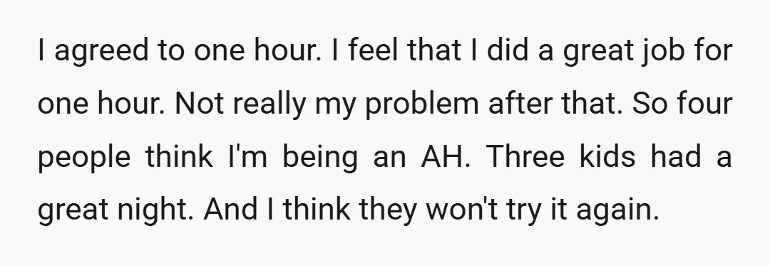 I agreed to one hour. I feel that I did a great job for one hour. Not really my problem after that. So four people think I'm being an AH....