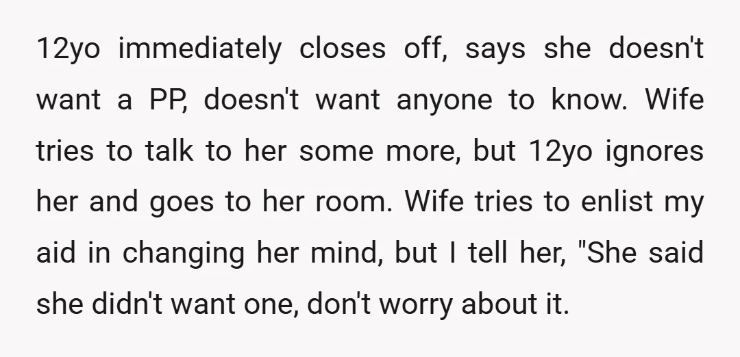 12yo immediately closes off, says she doesn't want a PP, doesn't want anyone to know. Wife tries to talk to her some more, but 12yo ignores her and goes to...