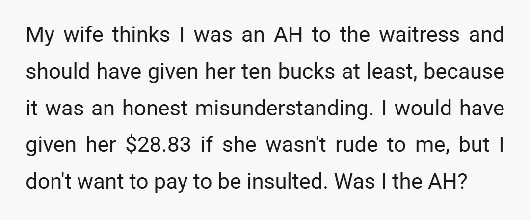 My wife thinks I was an AH to the waitress and should have given her ten bucks at least, because it was an honest misunderstanding. I would have given her...
