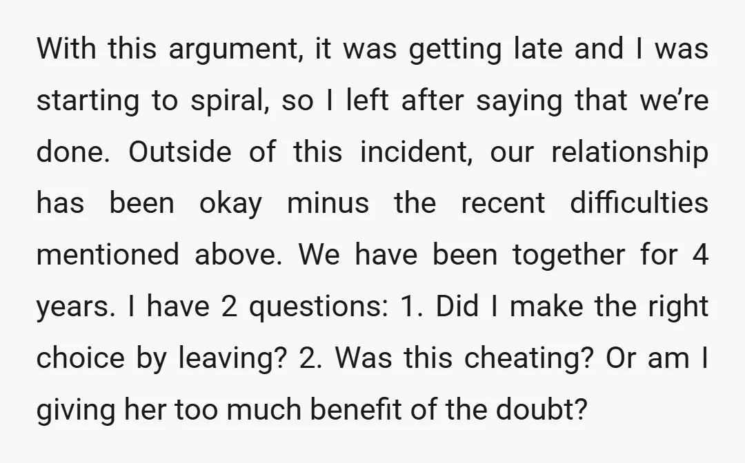 With this argument, it was getting late and I was starting to spiral, so I left after saying that we’re done. Outside of this incident, our relationship has been okay...