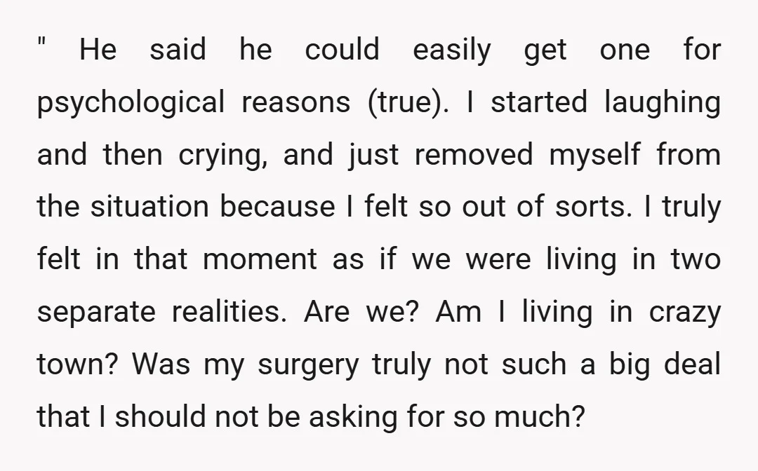 " He said he could easily get one for psychological reasons (true). I started laughing and then crying, and just removed myself from the situation because I felt so out...