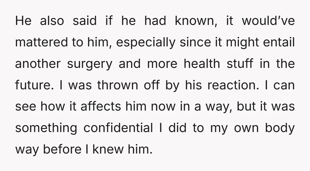 He also said if he had known, it would’ve mattered to him, especially since it might entail another surgery and more health stuff in the future. I was thrown off...