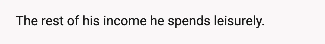 The rest of his income he spends leisurely.