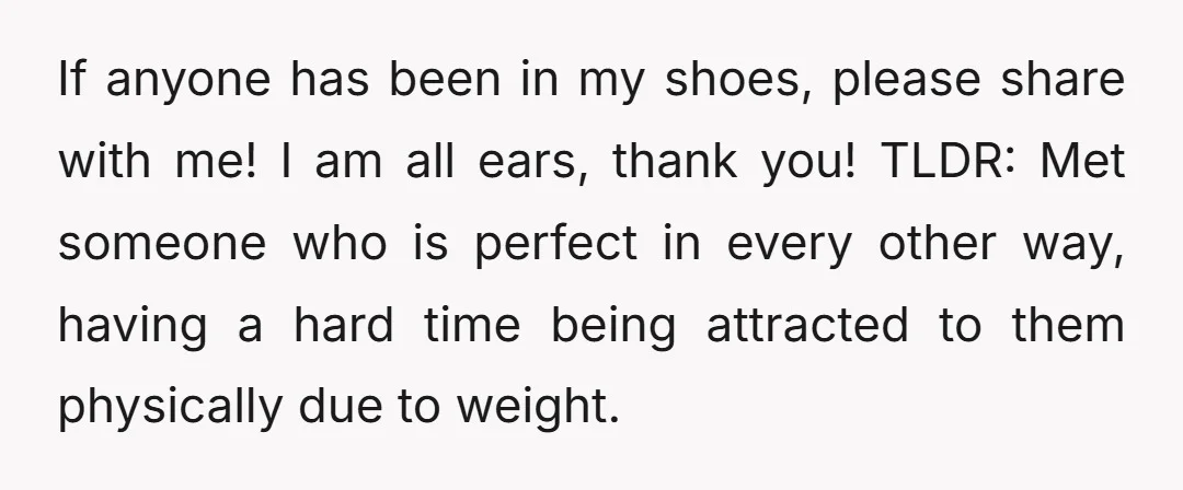 If anyone has been in my shoes, please share with me! I am all ears, thank you! TLDR: Met someone who is perfect in every other way, having a hard...