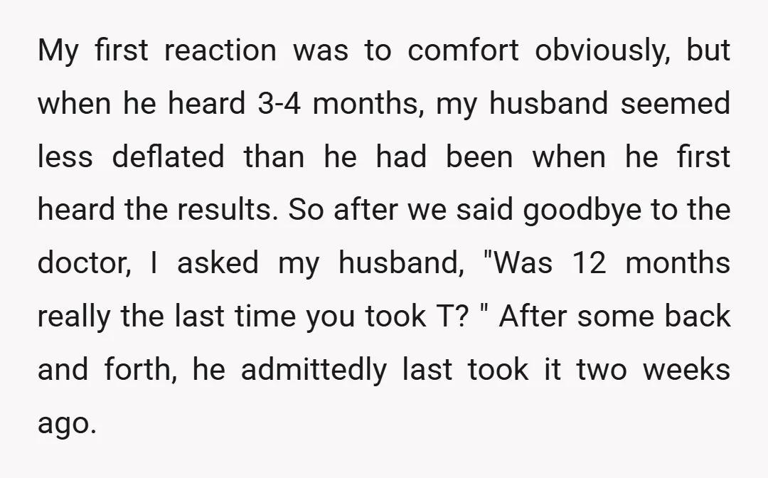 My first reaction was to comfort obviously, but when he heard 3-4 months, my husband seemed less deflated than he had been when he first heard the results. So after...