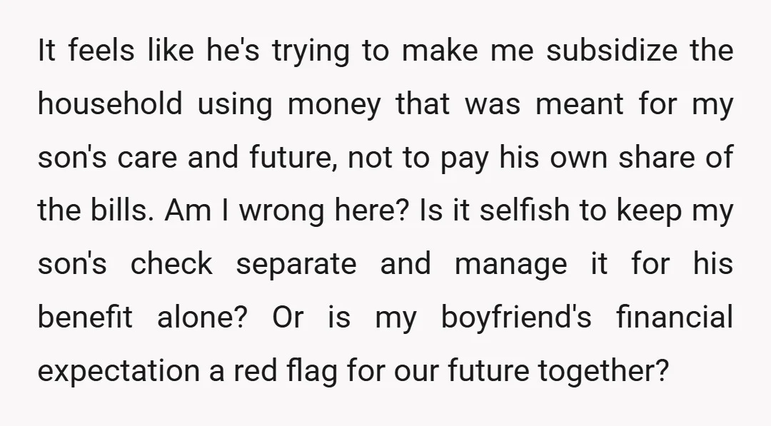 It feels like he's trying to make me subsidize the household using money that was meant for my son's care and future, not to pay his own share of the...
