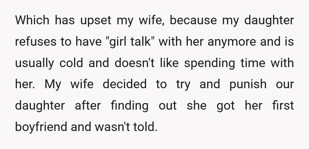Which has upset my wife, because my daughter refuses to have "girl talk" with her anymore and is usually cold and doesn't like spending time with her. My wife decided...