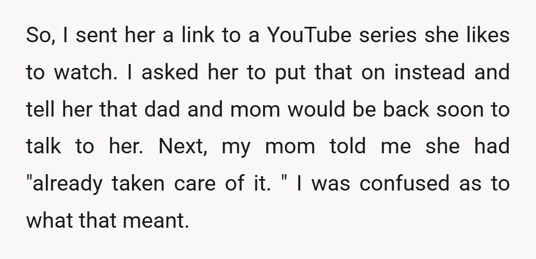 So, I sent her a link to a YouTube series she likes to watch. I asked her to put that on instead and tell her that dad and mom would...