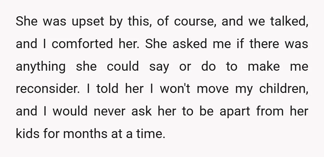She was upset by this, of course, and we talked, and I comforted her. She asked me if there was anything she could say or do to make me reconsider....