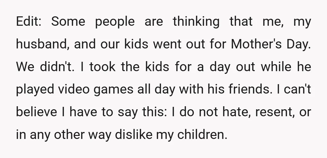 Edit: Some people are thinking that me, my husband, and our kids went out for Mother's Day. We didn't. I took the kids for a day out while he played...