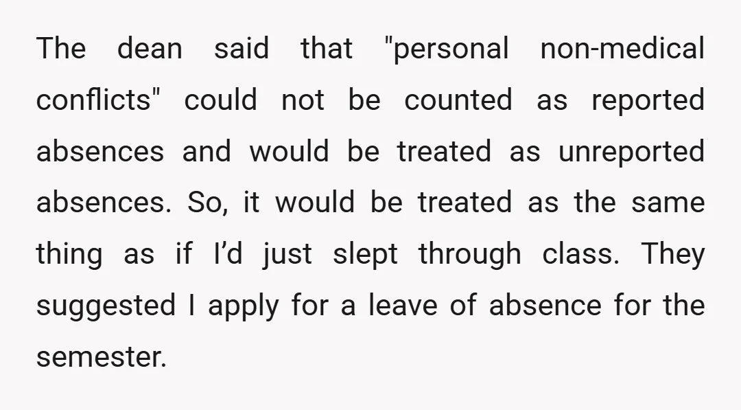 The dean said that "personal non-medical conflicts" could not be counted as reported absences and would be treated as unreported absences. So, it would be treated as the same thing...