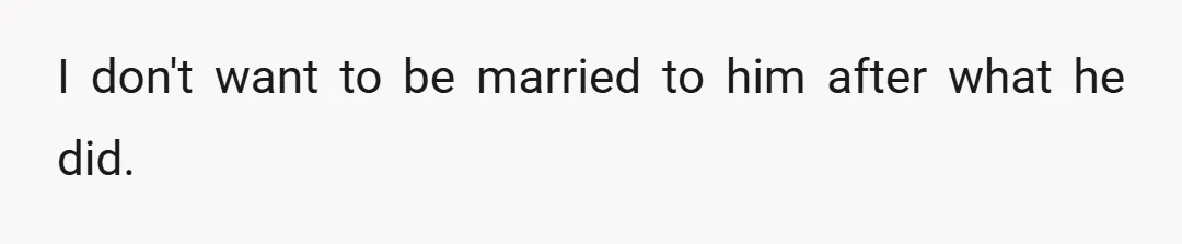 I don't want to be married to him after what he did.