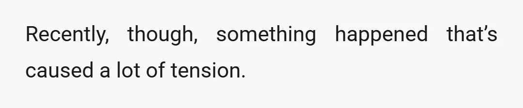 Recently, though, something happened that’s caused a lot of tension.