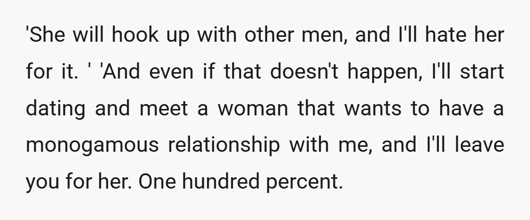 'She will hook up with other men, and I'll hate her for it. ' 'And even if that doesn't happen, I'll start dating and meet a woman that wants to...