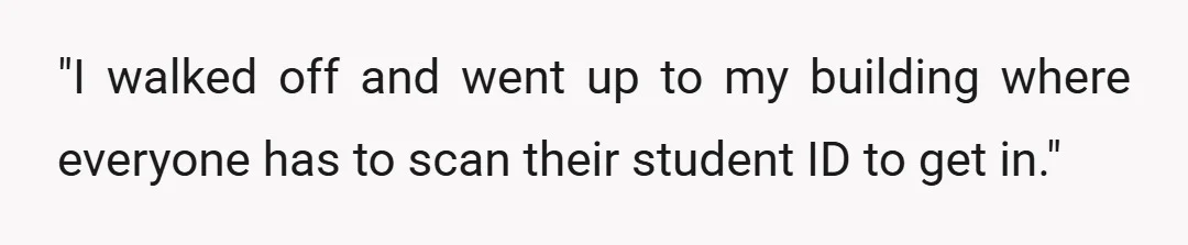 "I walked off and went up to my building where everyone has to scan their student ID to get in."