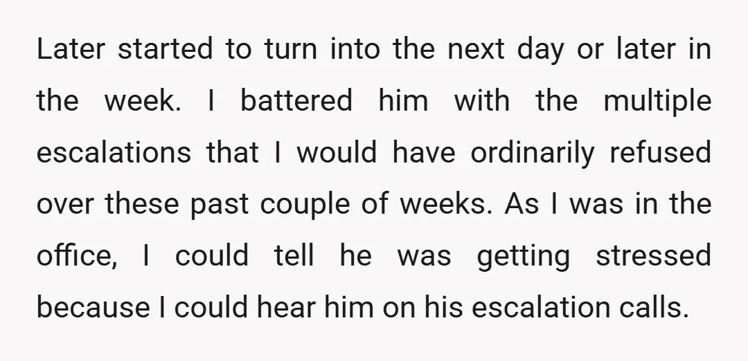 Later started to turn into the next day or later in the week. I battered him with the multiple escalations that I would have ordinarily refused over these past couple...