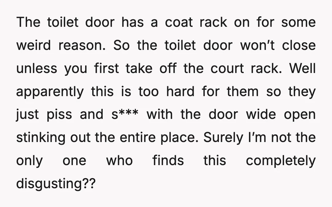 The toilet door has a coat rack on for some weird reason. So the toilet door won’t close unless you first take off the court rack. Well apparently this is...