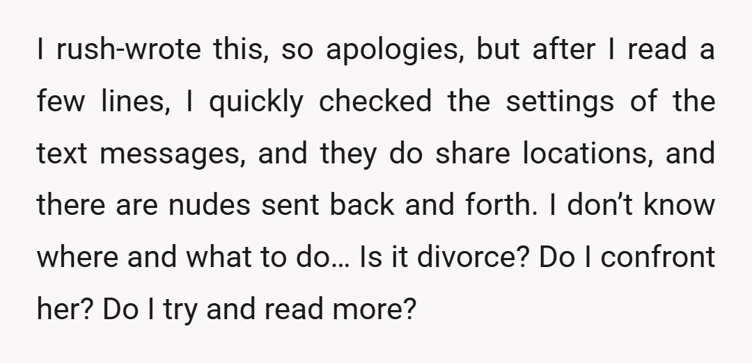 I rush-wrote this, so apologies, but after I read a few lines, I quickly checked the settings of the text messages, and they do share locations, and there are nudes...