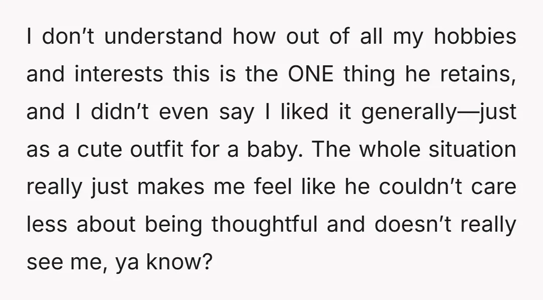 I don’t understand how out of all my hobbies and interests this is the ONE thing he retains, and I didn’t even say I liked it generally—just as a cute...