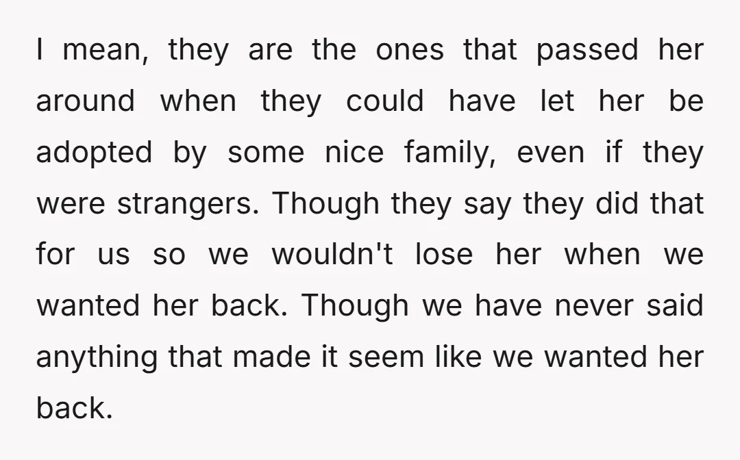 I mean, they are the ones that passed her around when they could have let her be adopted by some nice family, even if they were strangers. Though they say...