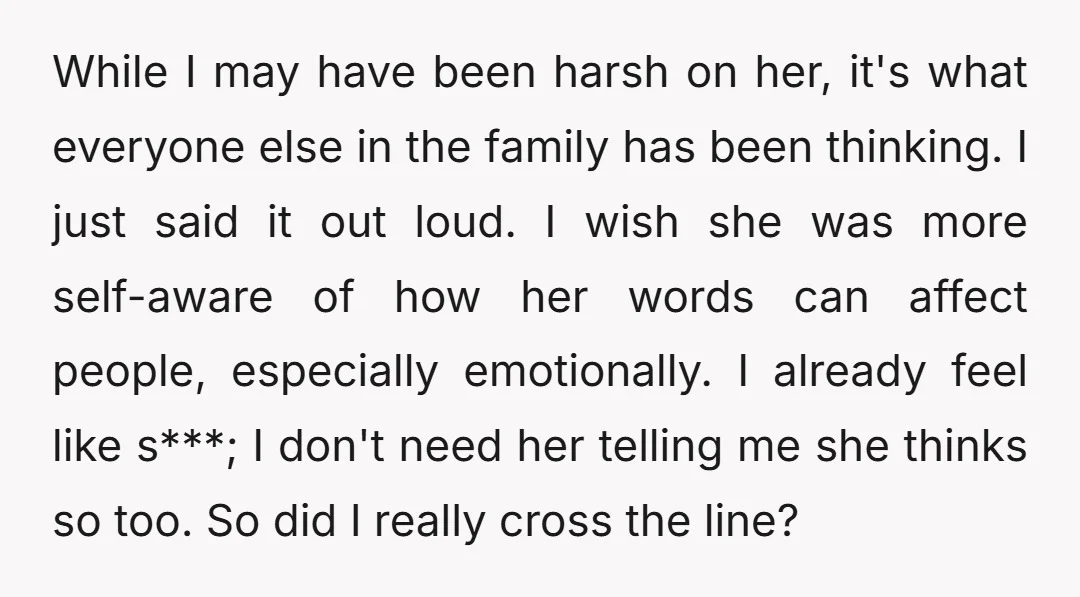 While I may have been harsh on her, it's what everyone else in the family has been thinking. I just said it out loud. I wish she was more self-aware...