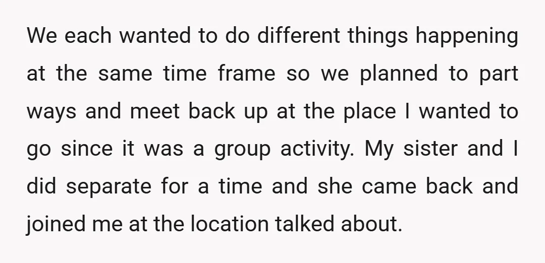 We each wanted to do different things happening at the same time frame so we planned to part ways and meet back up at the place I wanted to go...