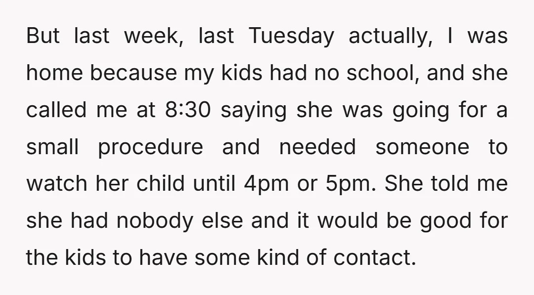 But last week, last Tuesday actually, I was home because my kids had no school, and she called me at 8:30 saying she was going for a small procedure and...