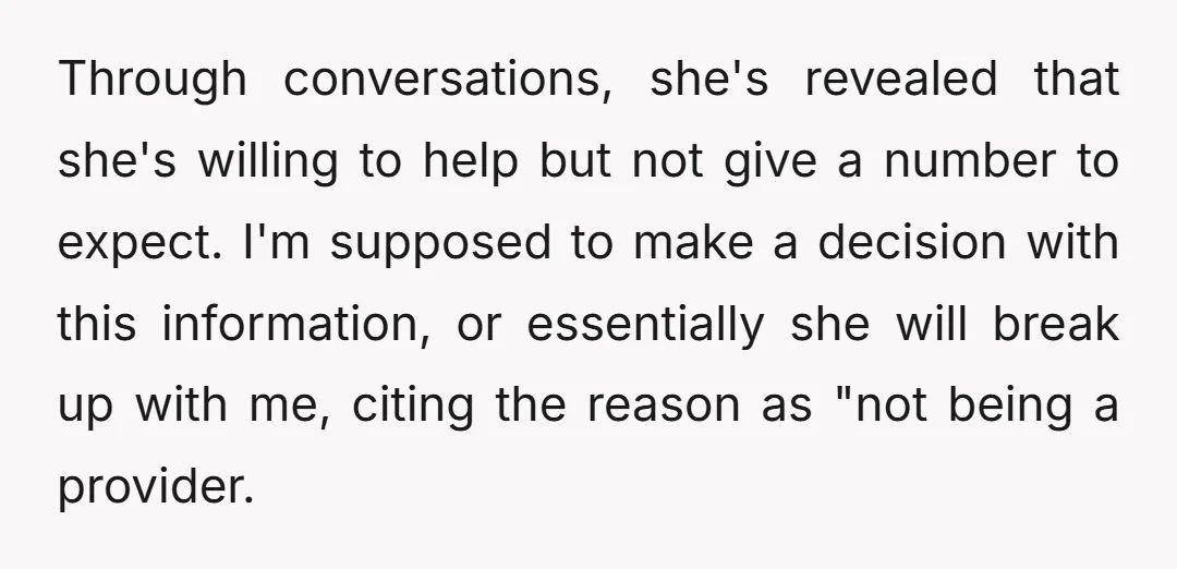 Through conversations, she's revealed that she's willing to help but not give a number to expect. I'm supposed to make a decision with this information, or essentially she will break...