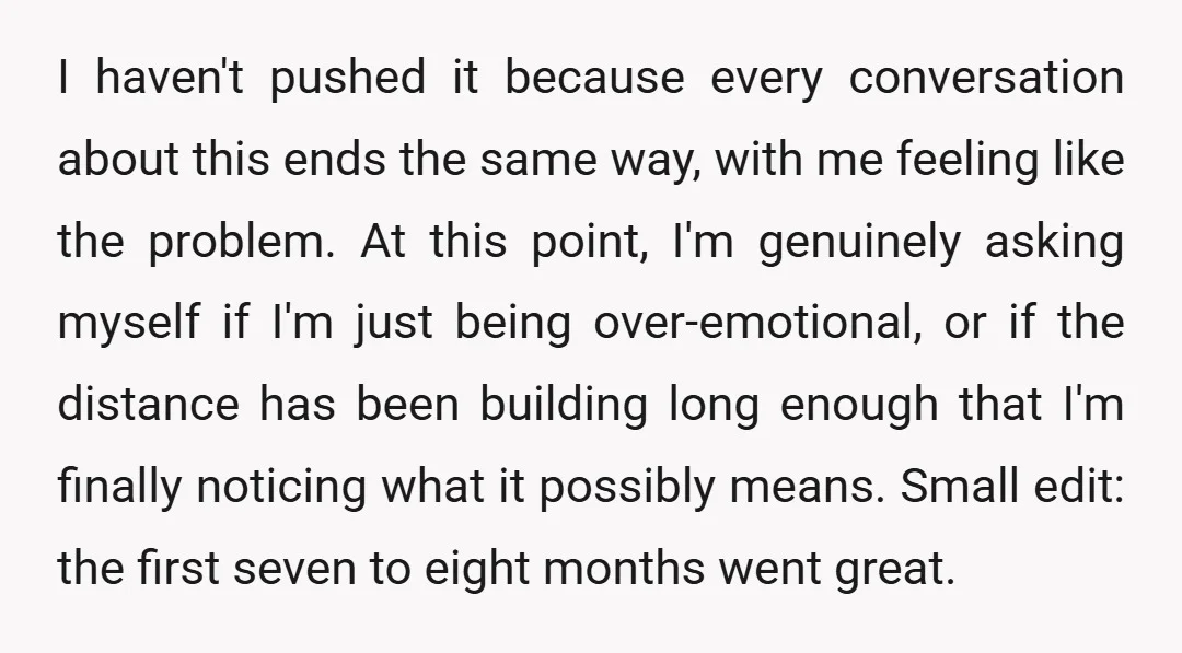 I haven't pushed it because every conversation about this ends the same way, with me feeling like the problem. At this point, I'm genuinely asking myself if I'm just being...