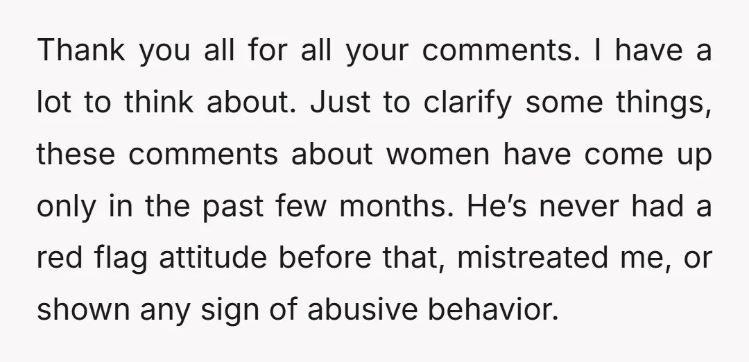 Thank you all for all your comments. I have a lot to think about. Just to clarify some things, these comments about women have come up only in the past...