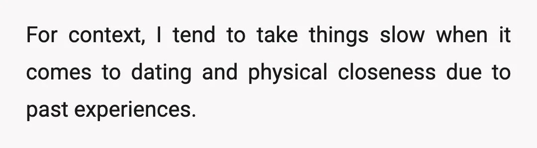 For context, I tend to take things slow when it comes to dating and physical closeness due to past experiences.