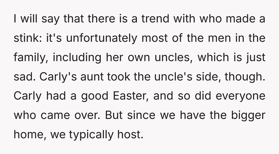 I will say that there is a trend with who made a stink: it's unfortunately most of the men in the family, including her own uncles, which is just sad....