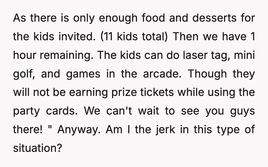 As there is only enough food and desserts for the kids invited. (11 kids total) Then we have 1 hour remaining. The kids can do laser tag, mini golf, and...