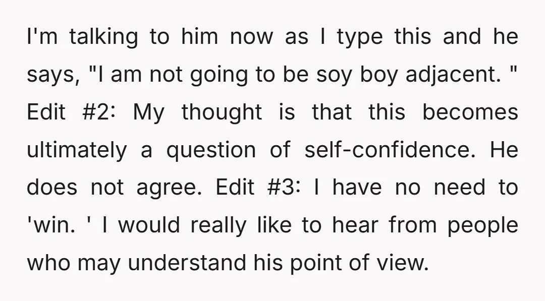 I'm talking to him now as I type this and he says, "I am not going to be soy boy adjacent. " Edit #2: My thought is that this becomes...