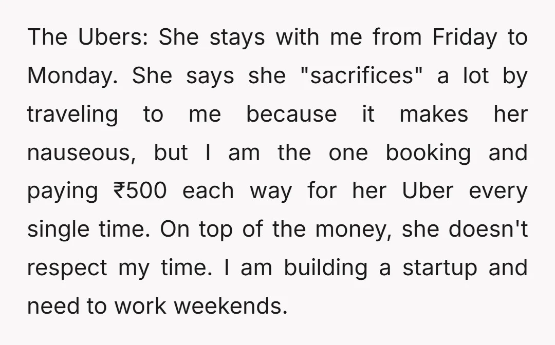 The Ubers: She stays with me from Friday to Monday. She says she "sacrifices" a lot by traveling to me because it makes her nauseous, but I am the one...